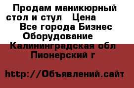 Продам маникюрный стол и стул › Цена ­ 11 000 - Все города Бизнес » Оборудование   . Калининградская обл.,Пионерский г.